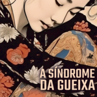 A SÍNDROME DA GUEIXA