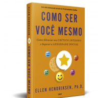 COMO SER VOCÊ MESMO — COMO SILENCIAR SEU CRÍTICO INTERNO E SUPERAR A ANSIEDADE SOCIAL
